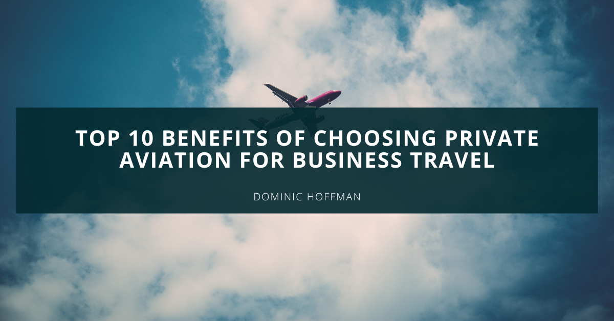 Top 10 Benefits of Choosing Private Aviation for Business Travel